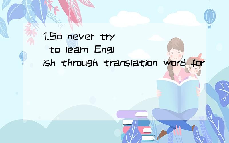 1.So never try to learn English through translation word for