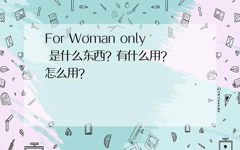 For Woman only 是什么东西? 有什么用? 怎么用?