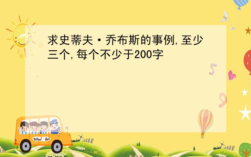 求史蒂夫·乔布斯的事例,至少三个,每个不少于200字