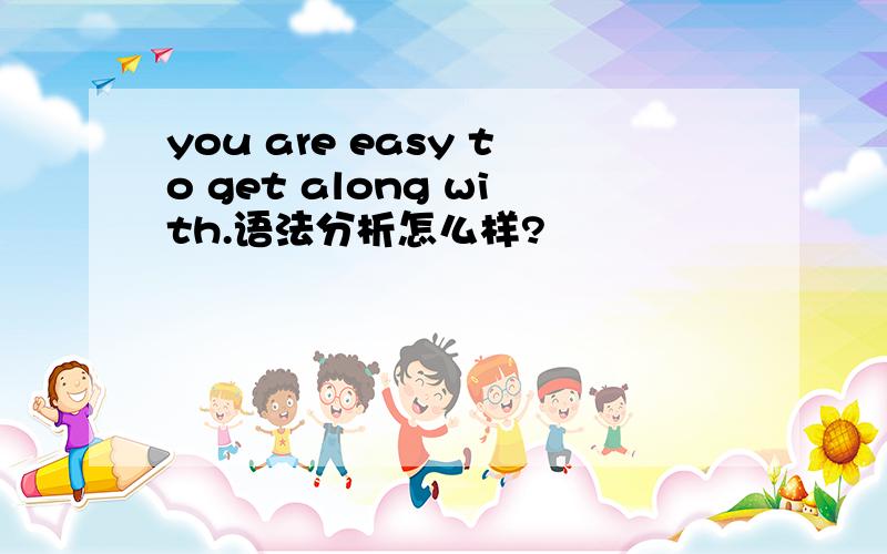 you are easy to get along with.语法分析怎么样?