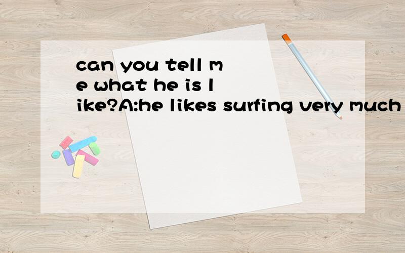 can you tell me what he is like?A:he likes surfing very much