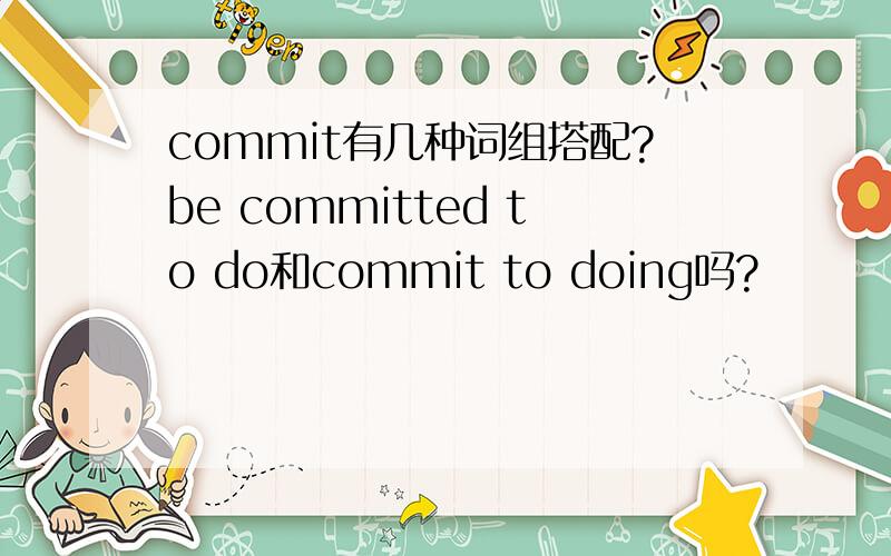 commit有几种词组搭配?be committed to do和commit to doing吗?