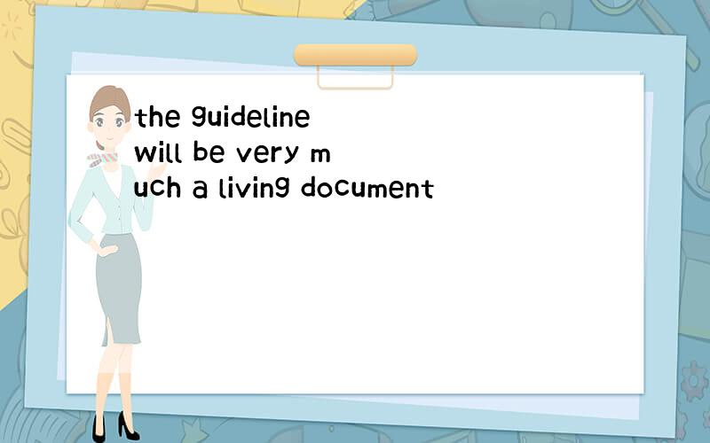 the guideline will be very much a living document