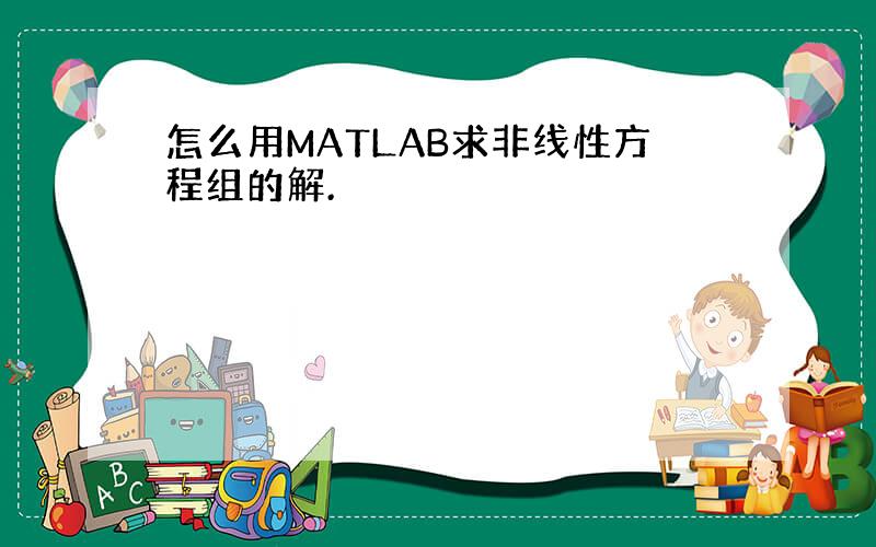 怎么用MATLAB求非线性方程组的解.