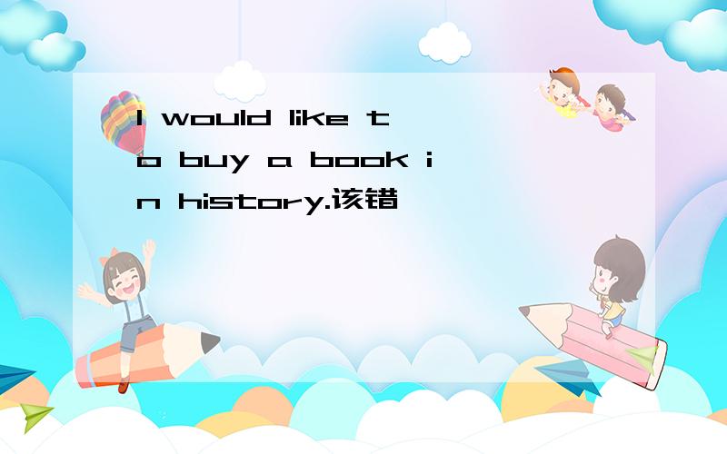 I would like to buy a book in history.该错