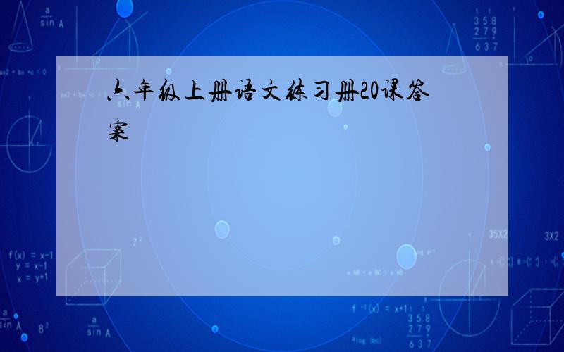 六年级上册语文练习册20课答案