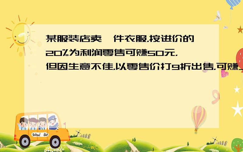 某服装店卖一件衣服，按进价的20%为利润零售可赚50元，但因生意不佳，以零售价打9折出售，可赚______元．