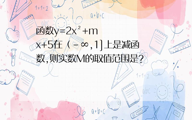 函数y=2x²+mx+5在﹙-∞,1]上是减函数,则实数M的取值范围是?