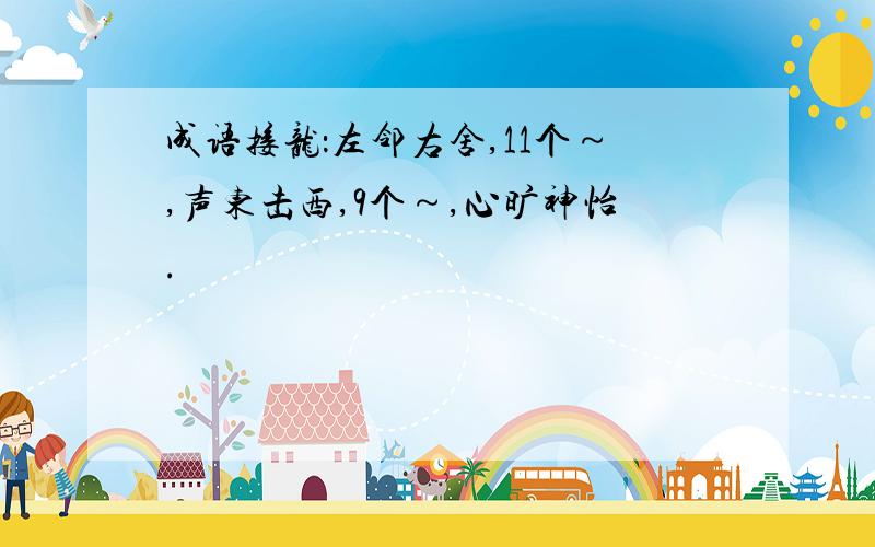 成语接龙：左邻右舍,11个～,声东击西,9个～,心旷神怡.