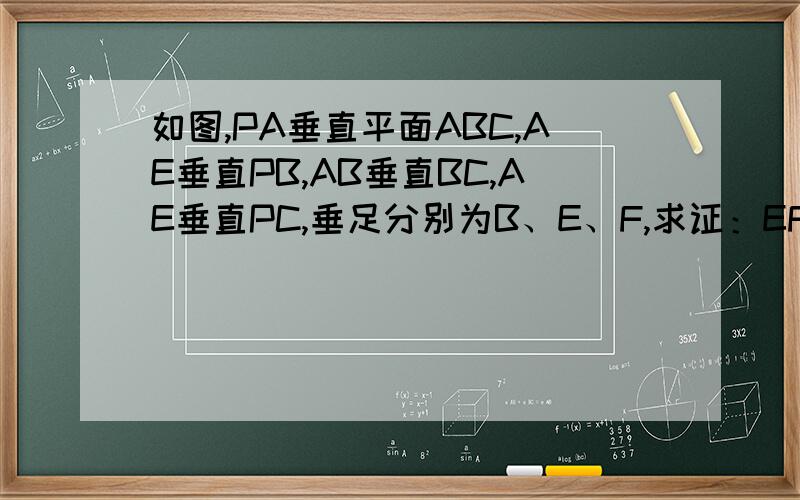 如图,PA垂直平面ABC,AE垂直PB,AB垂直BC,AE垂直PC,垂足分别为B、E、F,求证：EF垂直PC