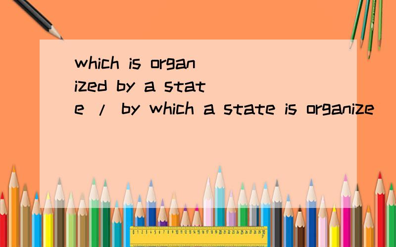 which is organized by a state / by which a state is organize