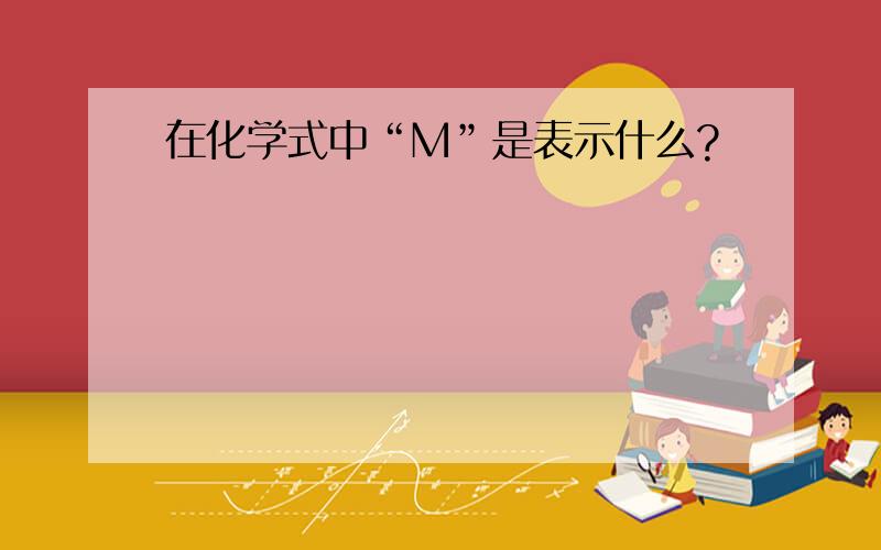 在化学式中“M”是表示什么?