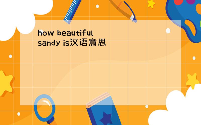 how beautiful sandy is汉语意思