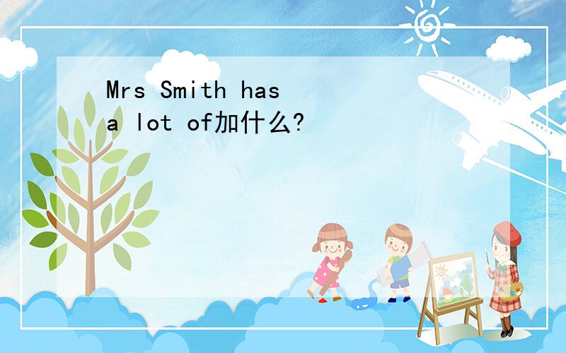 Mrs Smith has a lot of加什么?