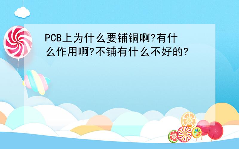 PCB上为什么要铺铜啊?有什么作用啊?不铺有什么不好的?