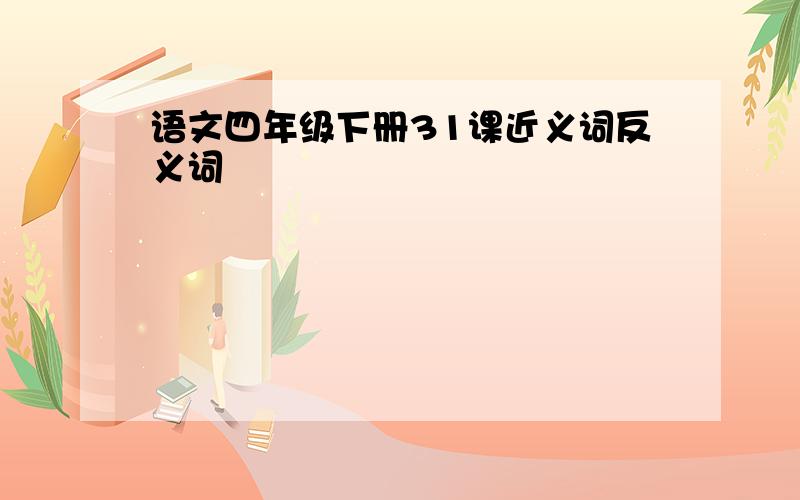 语文四年级下册31课近义词反义词