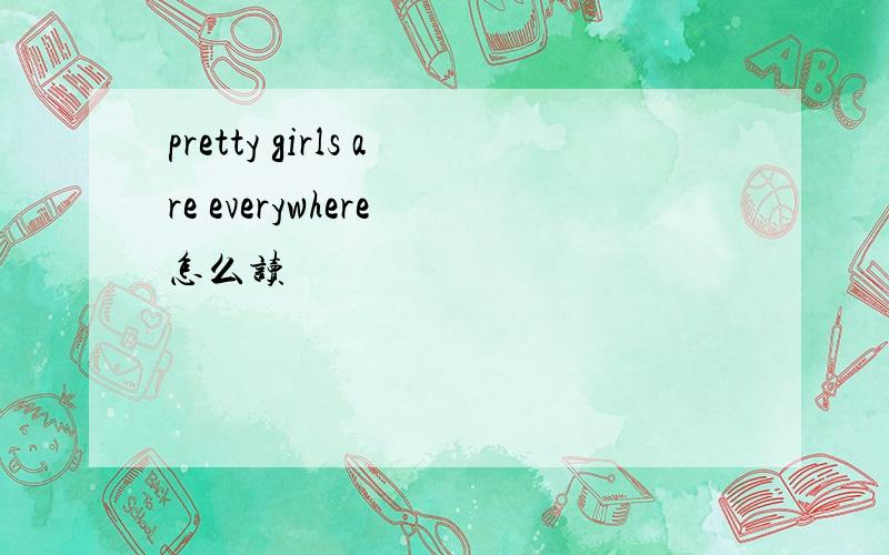 pretty girls are everywhere 怎么读