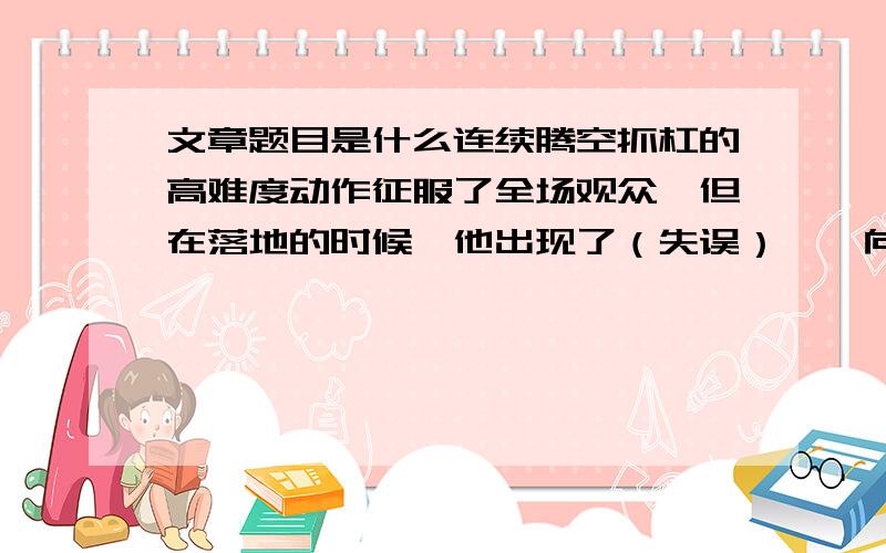 文章题目是什么连续腾空抓杠的高难度动作征服了全场观众,但在落地的时候,他出现了（失误）——向前移动了一步,裁判因此只给他