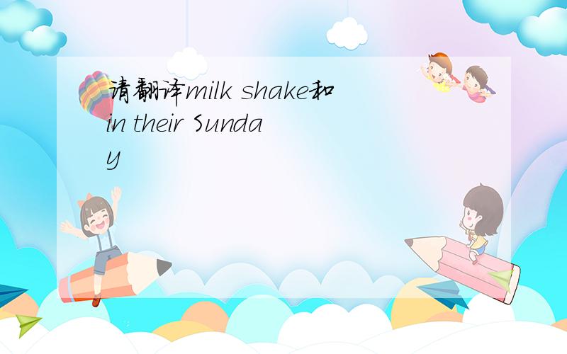 请翻译milk shake和in their Sunday