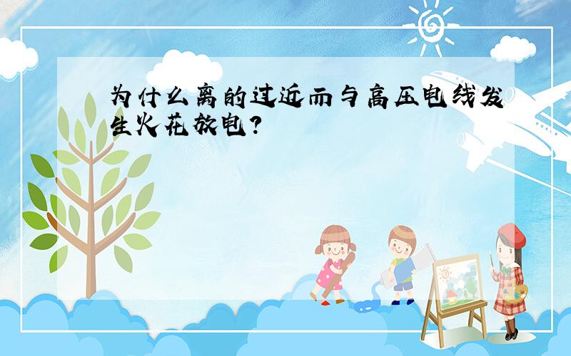 为什么离的过近而与高压电线发生火花放电?