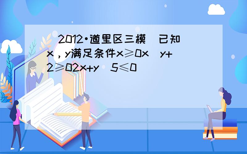 （2012•道里区三模）已知x，y满足条件x≥0x−y+2≥02x+y−5≤0