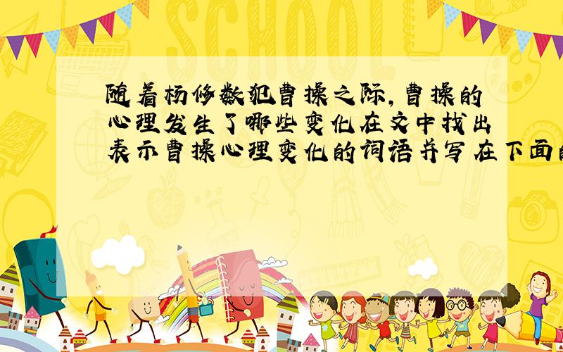 随着杨修数犯曹操之际,曹操的心理发生了哪些变化在文中找出表示曹操心理变化的词语并写在下面的横线上