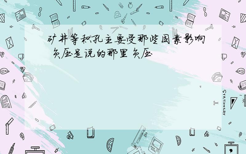 矿井等积孔主要受那些因素影响 负压是说的那里负压