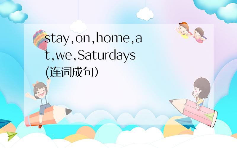 stay,on,home,at,we,Saturdays(连词成句）