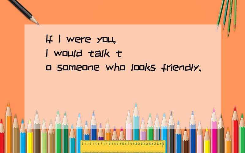 If I were you,I would talk to someone who looks friendly.