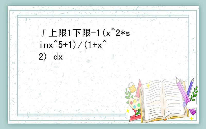 ∫上限1下限-1(x^2*sinx^5+1)/(1+x^2) dx