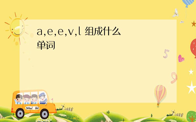 a,e,e,v,l 组成什么单词