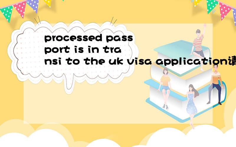 processed passport is in transi to the uk visa application请问