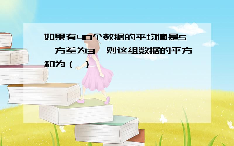 如果有40个数据的平均值是5,方差为3,则这组数据的平方和为（ ）