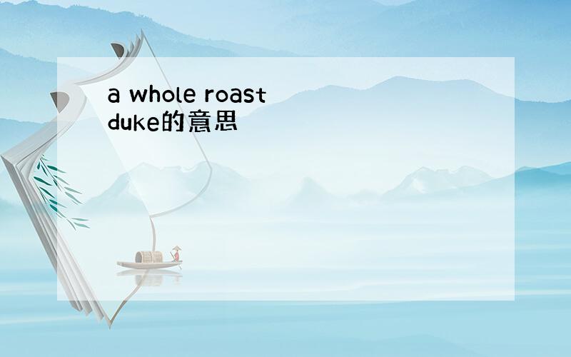 a whole roast duke的意思