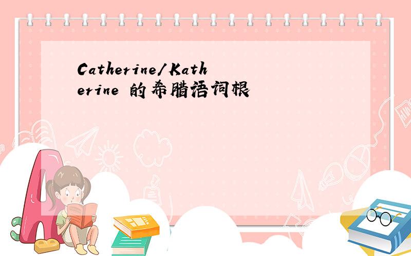 Catherine/Katherine 的希腊语词根