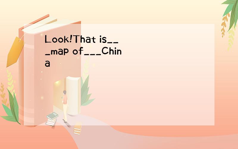 Look!That is___map of___China