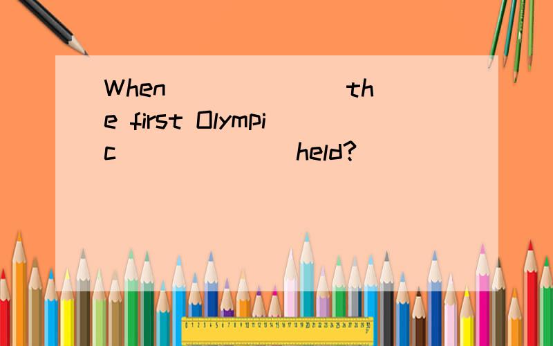 When ______ the first Olympic ______ held?