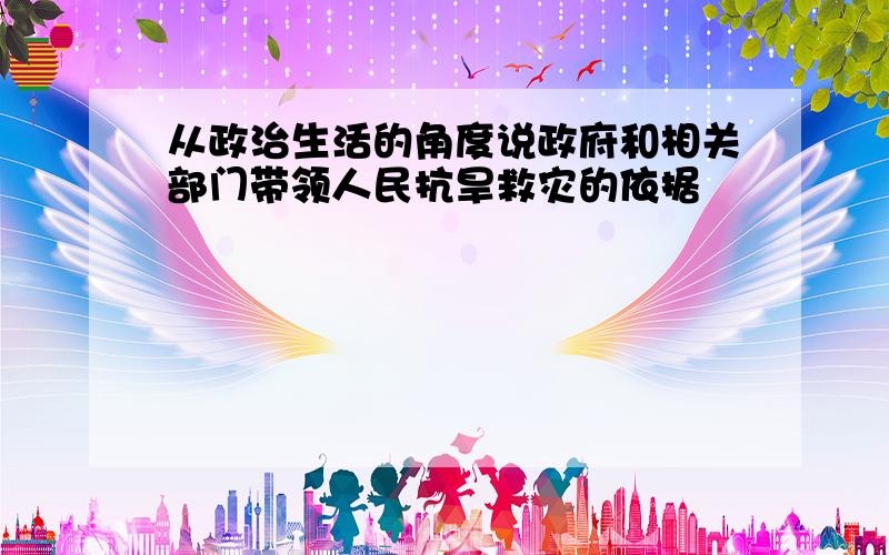 从政治生活的角度说政府和相关部门带领人民抗旱救灾的依据