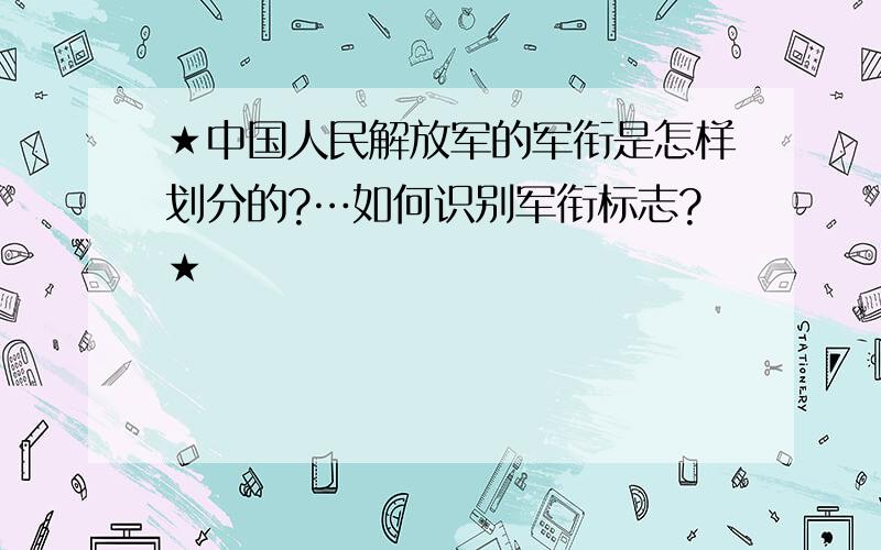 ★中国人民解放军的军衔是怎样划分的?…如何识别军衔标志?★