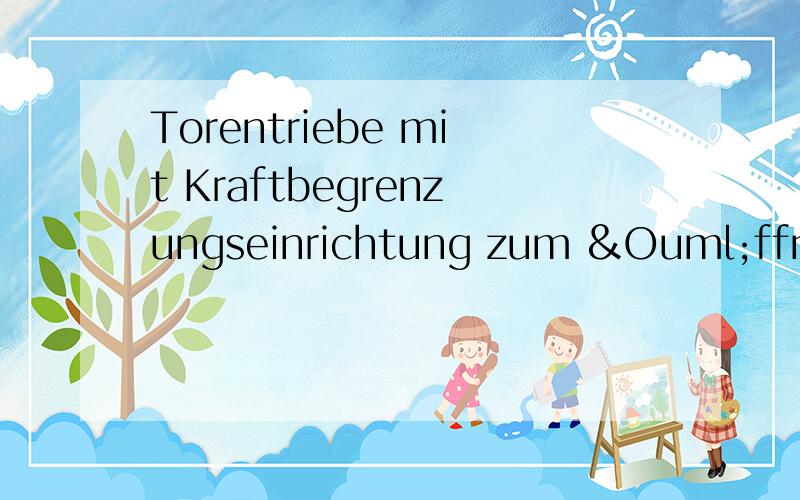 Torentriebe mit Kraftbegrenzungseinrichtung zum Öffnen