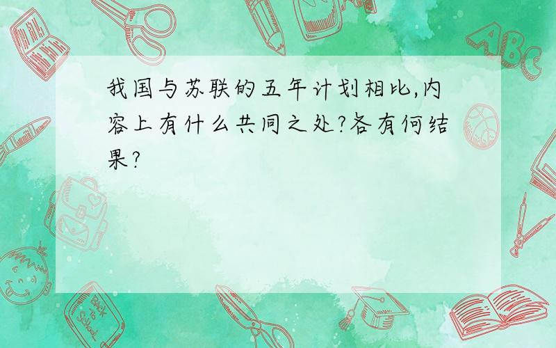 我国与苏联的五年计划相比,内容上有什么共同之处?各有何结果?