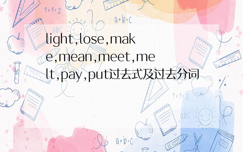 light,lose,make,mean,meet,melt,pay,put过去式及过去分词