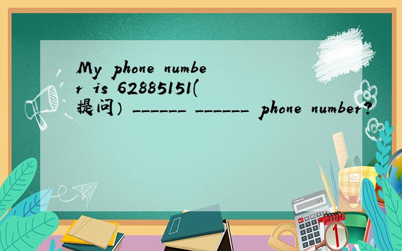 My phone number is 62885151(提问） ______ ______ phone number?