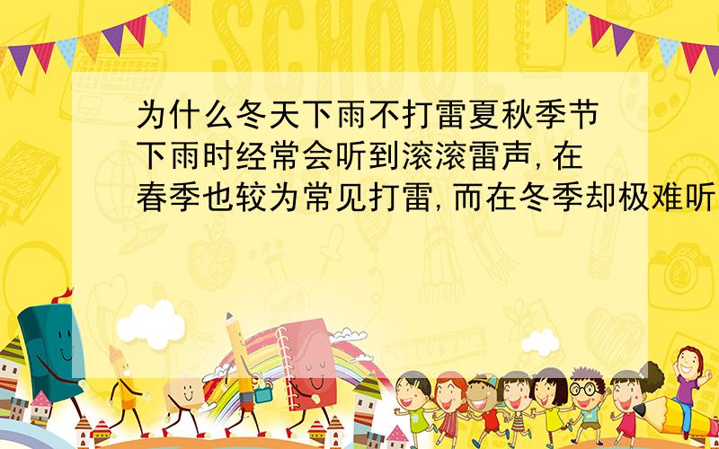 为什么冬天下雨不打雷夏秋季节下雨时经常会听到滚滚雷声,在春季也较为常见打雷,而在冬季却极难听到雷声,这是什么原因呢?