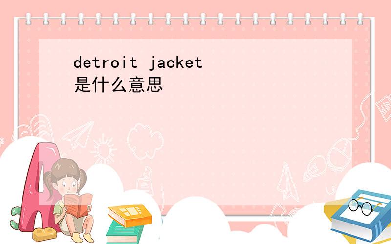 detroit jacket是什么意思