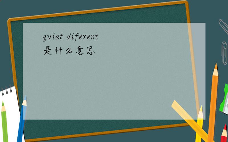 quiet diferent是什么意思