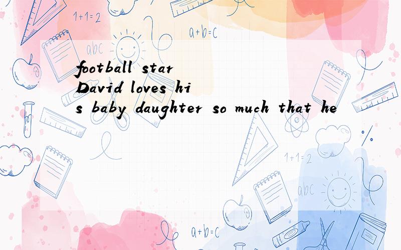 football star David loves his baby daughter so much that he