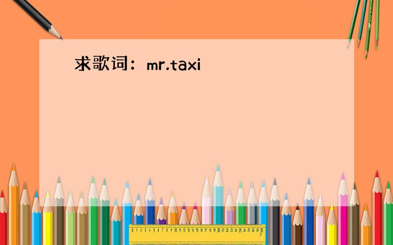 求歌词：mr.taxi