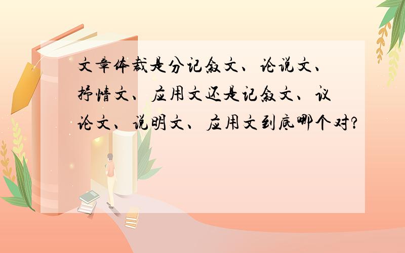 文章体裁是分记叙文、论说文、抒情文、应用文还是记叙文、议论文、说明文、应用文到底哪个对?