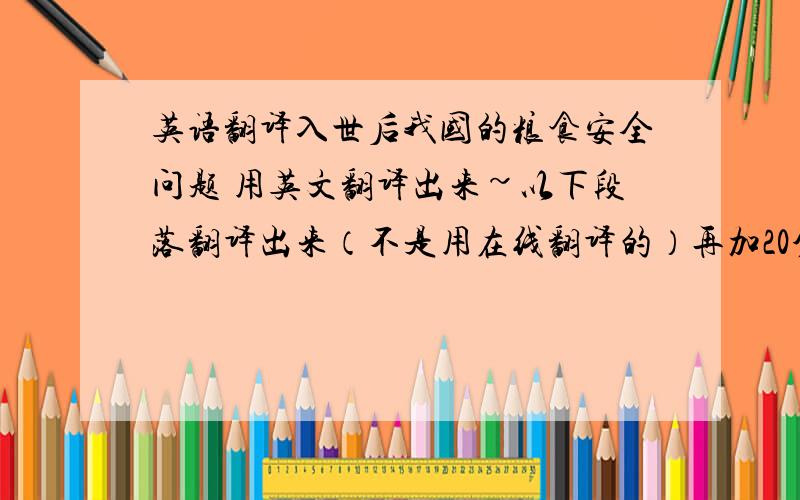 英语翻译入世后我国的粮食安全问题 用英文翻译出来~以下段落翻译出来（不是用在线翻译的）再加20分!摘要 加入世界贸易组织